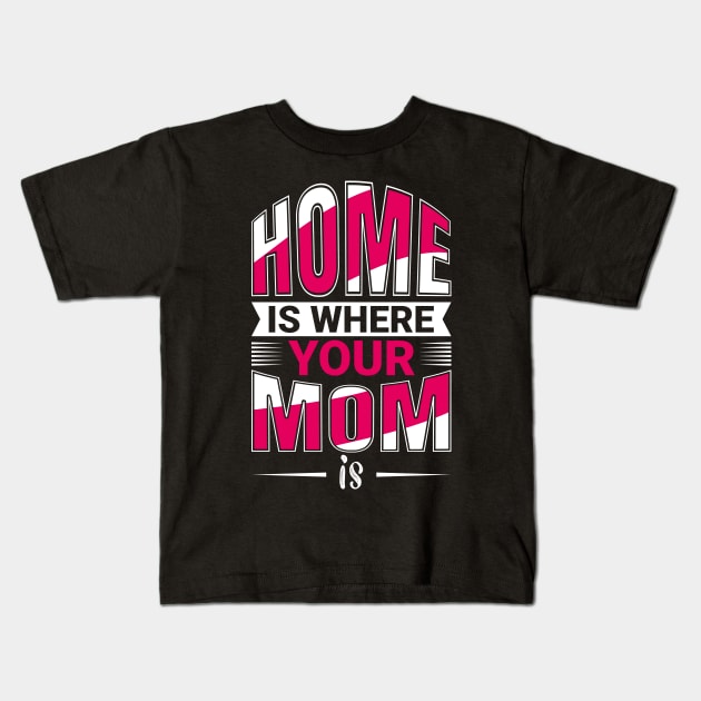 Home Is Where Your MOm Is Kids T-Shirt by Mako Design 